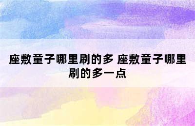 座敷童子哪里刷的多 座敷童子哪里刷的多一点